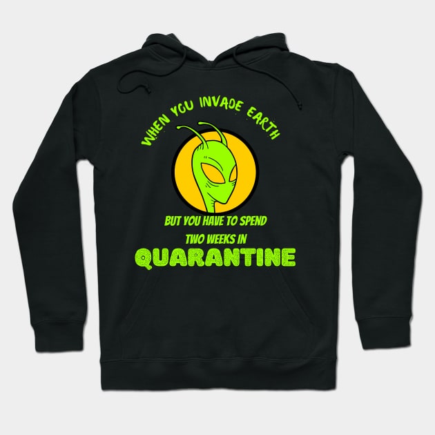 When you Invade Earth But need to Spend Two Week Quarantine Hoodie by Ajitharts